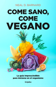 Come sano, come vegano La guía imprescindible para iniciarse en el veganismo