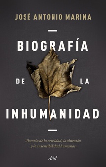Biografía de la inhumanidad Historia de la crueldad, la sinrazón y la insensibilidad humanas