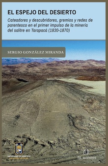 El espejo del desierto. Cateadores y descubridores, gremios y redes de parentesco en el primer impulso de la minería del salitre en Tarapacá (1830-1870)