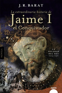 La extraordinaria historia del rey Jaime I el Conquistador La soledad del rey (1213-1251)