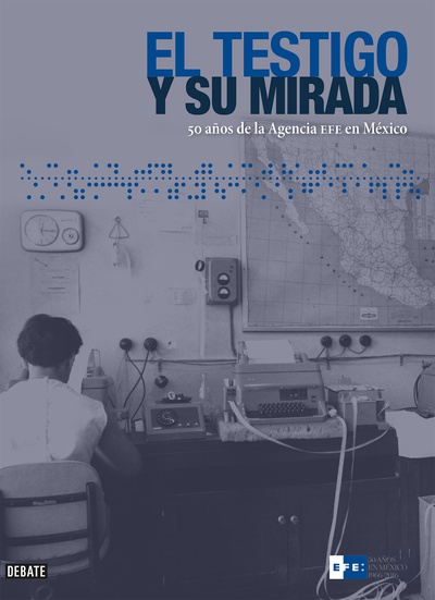 El testigo y su mirada. 50 años de la Agencia EFE en México
