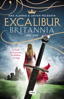 Excalibur. britannia libro uno la huida de la princiesa, el caballero y el mago