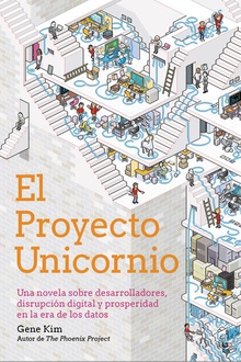 El Proyecto Unicornio Una novela sobre desarrolladores, disrupción digital y prosperidad en la era de