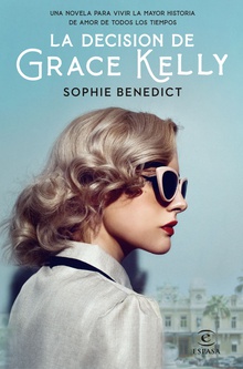 La decisión de Grace Kelly Una novela para vivir la mayor historia de amor de todos los tiempos