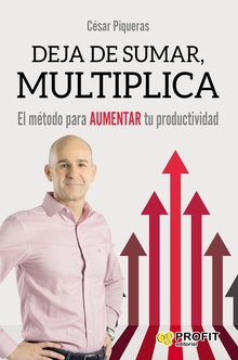 DEJA DE SUMAR, MULTIPLICA El método para aumentar tu productividad