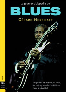Gran enciclopedia del blues, la Los grupos, los músicos, las voces, los estilos y la evolución del blues desde s