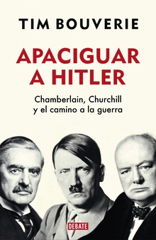Apaciguar a Hitler Chamberlain, Churchill y el camino a la guerra