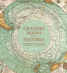 Grandes mapas de la historia La historia de la humanidad a través de la cartografía