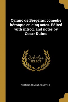 Cyrano de Bergerac/ comédie héroïque en cinq actes. Edited with introd. and notes by Oscar Kuhns