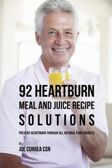92 Heartburn Meal and Juice Recipe Solutions Prevent Heartburn through All Natural Food Sources