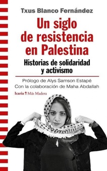 UN SIGLO DE RESISTENCIA EN PALESTINA Historias de solidaridad y activismo