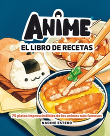 Anime. El libro de recetas 75 platos imprescindibles de los animes más famosos
