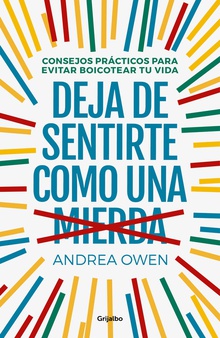 DEJA DE SENTIRTE COMO UNA MIERDA Consejos prácticos para evitar boicotear tu vida
