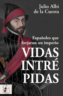 Vidas intrépidas Españoles que forjaron un imperio