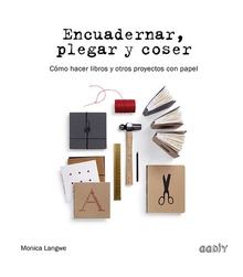 ENCUADERNAR, PLEGAR Y COSER Cómo hacer libros y otros poyectos con papel
