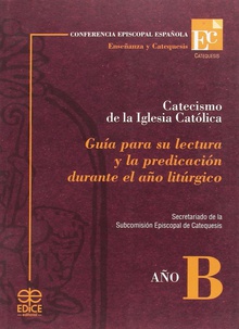 Catecismo de la Iglesia Católica Guía para su lectura y la predicación durante el año litúrgico. Año B