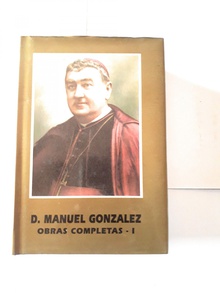D. manuel gonzalez. obras completas i. escritos eucaristicos