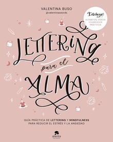 Lettering para el alma Guía práctica de lettering y mindfulness para reducir el estrés y la ansiedad
