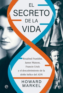 El secreto de la vida Rosalind Franklin, James Watson, Francis Crick y el descubrimiento de la doble h
