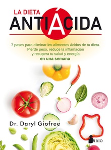 La dieta antiácida Siete pasos para eliminar los alimentos ácidos de tu dieta . Pierde peso, reduce