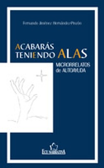Acabarás teniendo alas. Microrrelatos de Autoayuda