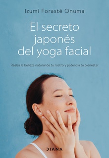 El secreto japonés del yoga facial Realza la belleza natural de tu rostro y potencia tu bienestar