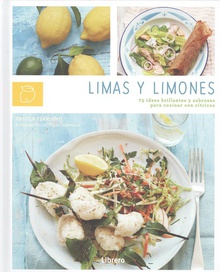 LIMAS Y LIMONES 75 ideas brillantes y sabrosas para cocinar con cítricos