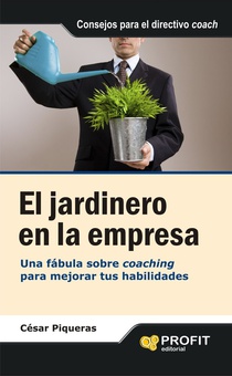 El jardinero en la empresa Una fábula sobre coaching para mejorar tus habilidades