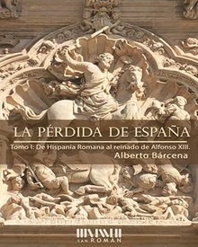 La pérdida de España. De la Hispania Romana al reinado de Alfonso Tomo I