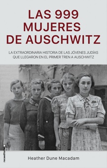LAS 999 MUJERES DE AUSCHWITZ La extraordinaria historia de las primeras niñas judías que llega