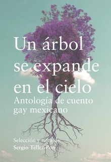 Un árbol se expande en el cielo Antología de cuento gay mexicano