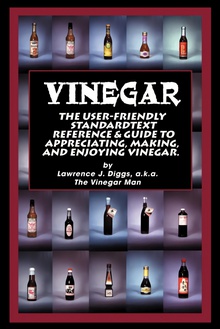 Vinegar The User Friendly Standard Text, Reference and Guide to Appreciating, Making, an