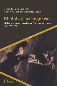 El ídolo y las hogueras idolatría y evangelización en América virreinal, siglos XVI-XVIII