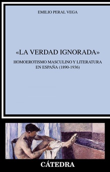 "La verdad ignorada" Homoerotismo masculino y literatura en España (1890-1936)