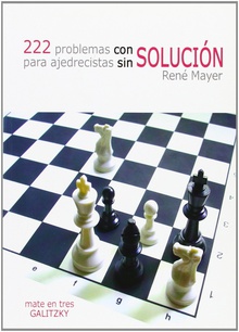222 problemas con solución para ajedrecistas sin solución ...SIN SOLUCION/MATE EN TRES GALITZKY