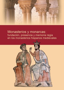 Monasterios y monarcas: fundación, presencia y memoria regia en l FUNDACION, PRESENCIA Y MEMORIA REGIA EN LOS MONASTERIOS
