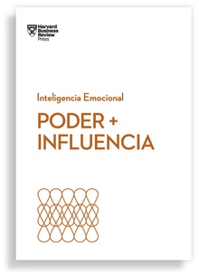 Poder + Influencia. Serie Inteligencia Emocional HBR INTELIGENCIA EMOCIONAL