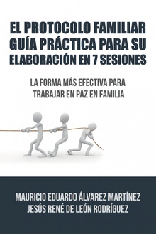 El Protocolo Familiar guía práctica para su elaboración en 7 sesiones La forma más efectiva para trabajar en paz en familia