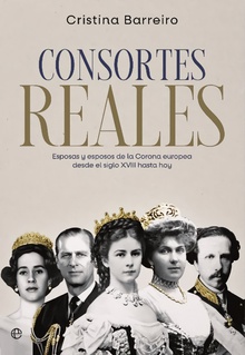 Consortes reales Esposas y esposos de la Corona europea desde el siglo XVIII hasta hoy