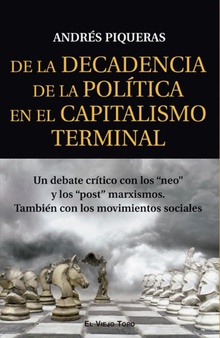 De la Decadencia de la Política en el Capitalismo terminal Un debate crítico con los "neo" y los "post" marxismos. También con los movimien
