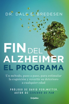 El fin del alzhéimer. El programa Un método, paso a paso, para estimular la cognición y revertir su deterioro a cu