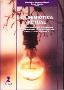 Semiótica actual. aportaciones del VI simposio internacional de la asoc. andaluza