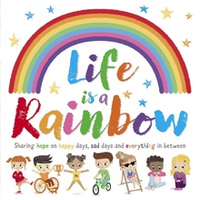 Life is a Rainbow Sharing hope on happy days sad days and everything in betwee