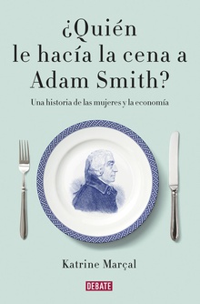 ¿Quién le hacía la cena a Adam Smith? Una historia de mujeres y economía