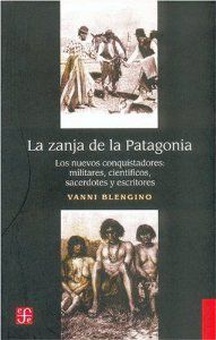 La zanja de la Patagonia : Los nuevos conquistadores: militares, científicos, sacerdotes, escritores