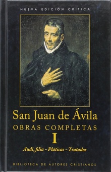 Obras completas de San Juan de Avila.I: Audi, filia.Pláticas espirituales.Tratado sobre el sacerdoci