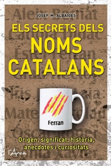 Els secrets dels noms catalans Un llibre molt divulgatiu i amè sobre l?origen, significat i història dels noms