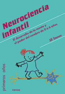 NEUROCIENCIA INFANTIL El desarrollo de la mente y el poder del cerebro de 0 a 6 años