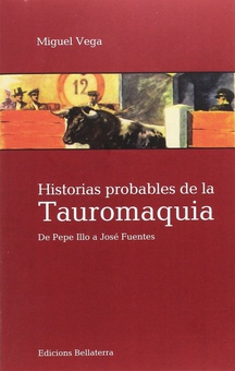 HISTORIAS PROBABLES DE TAUROMAQUIA - Miguel Vega