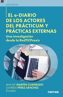 El e-diario de los actores del prácticum y prácticas externas Una investigación desde la RedTICPraxis